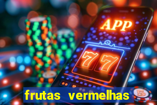 frutas vermelhas nomes e fotos